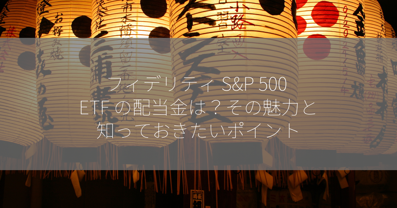 フィデリティ S&P 500 ETF の配当金は？その魅力と知っておきたいポイント